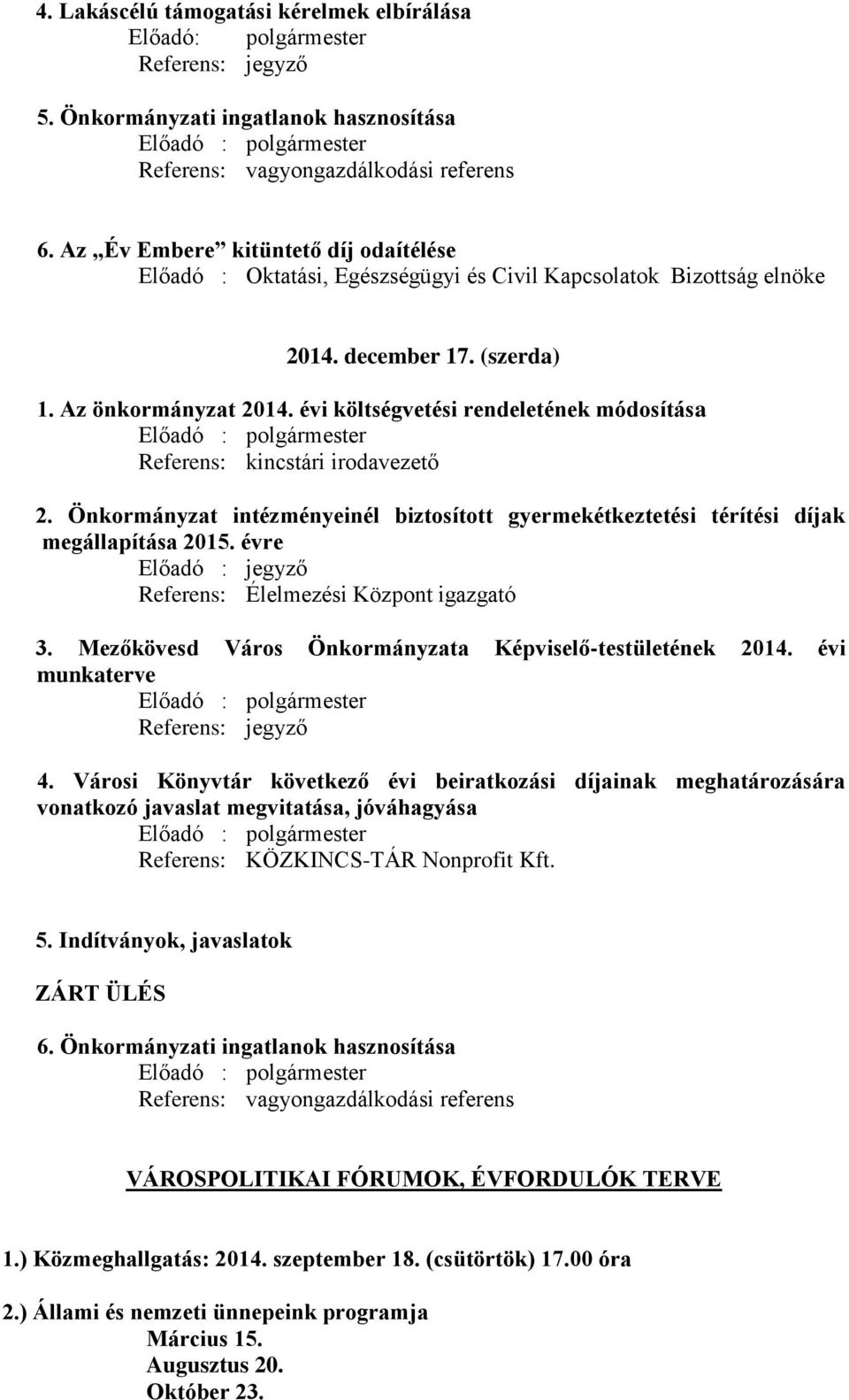 évi költségvetési rendeletének módosítása 2. Önkormányzat intézményeinél biztosított gyermekétkeztetési térítési díjak megállapítása 2015. évre Előadó : jegyző Referens: Élelmezési Központ igazgató 3.