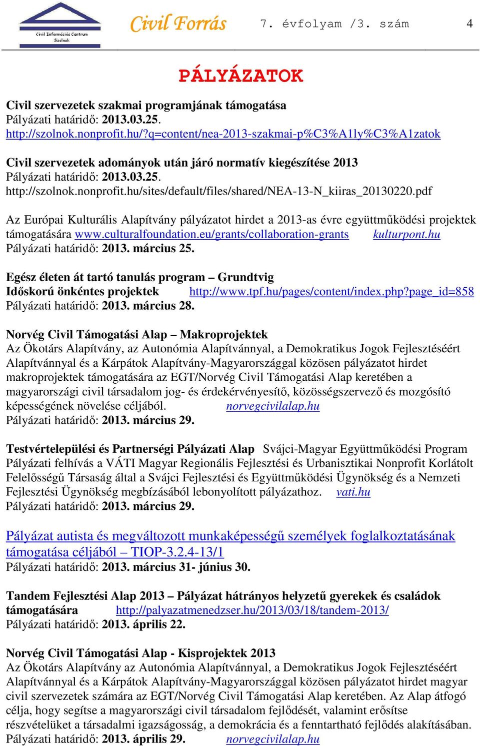 hu/sites/default/files/shared/nea-13-n_kiiras_20130220.pdf Az Európai Kulturális Alapítvány pályázatot hirdet a 2013-as évre együttműködési projektek támogatására www.culturalfoundation.