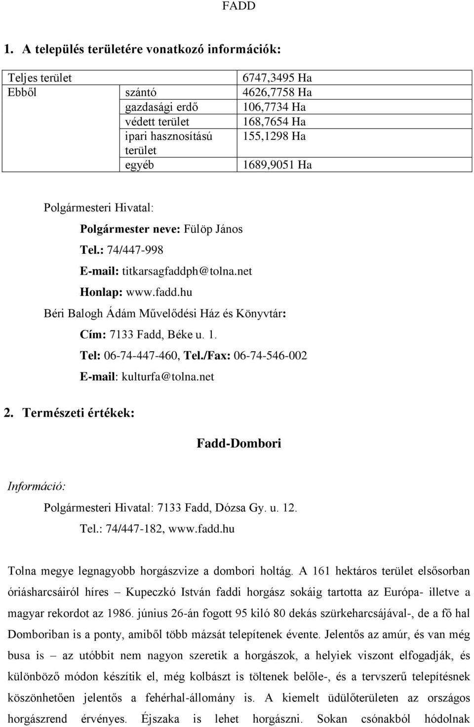 1689,9051 Ha Polgármesteri Hivatal: Polgármester neve: Fülöp János Tel.: 74/447-998 E-mail: titkarsagfaddph@tolna.net Honlap: www.fadd.hu Béri Balogh Ádám Művelődési Ház és Könyvtár: Cím: 7133 Fadd, Béke u.