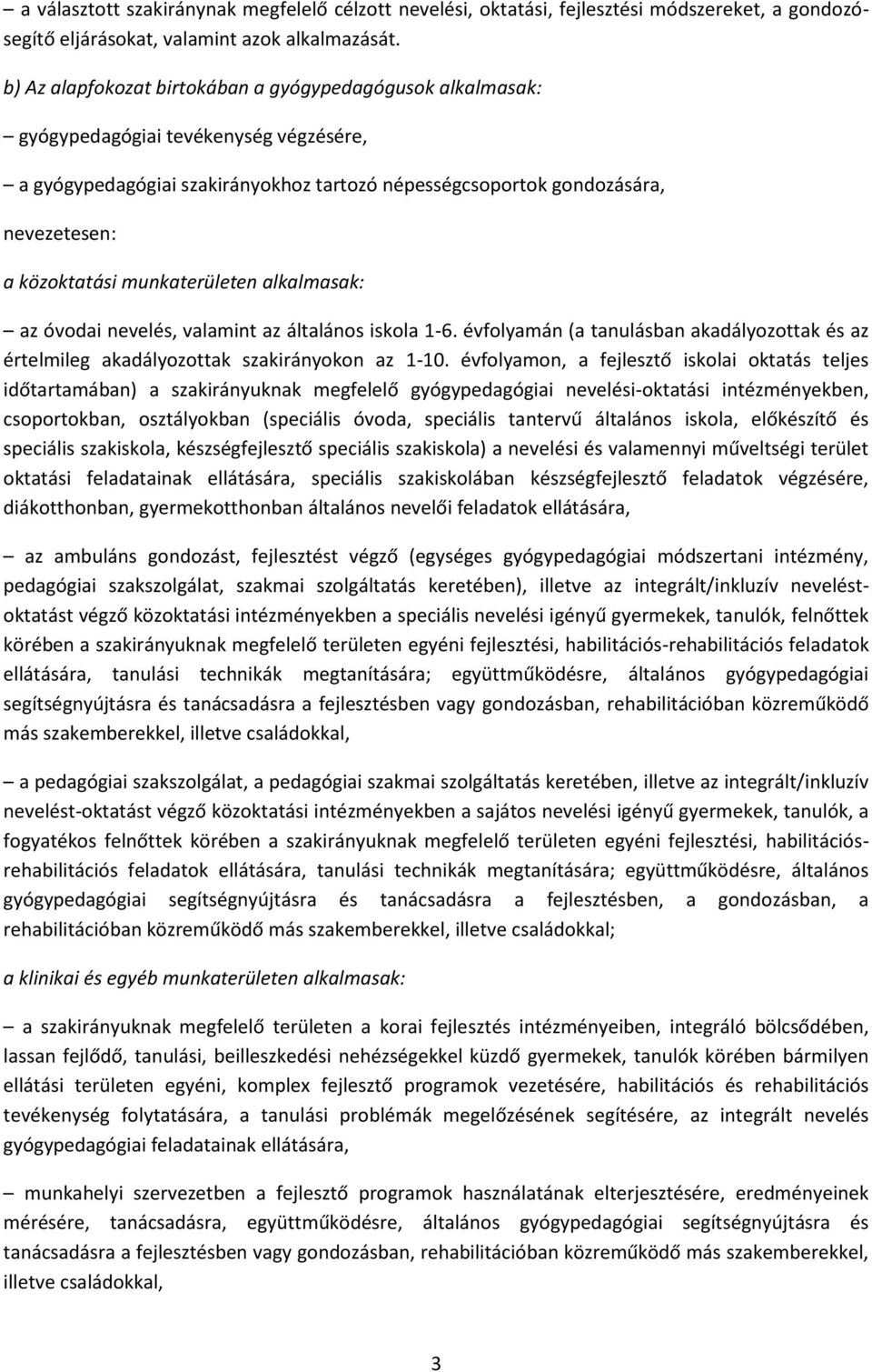 munkaterületen alkalmasak: az óvodai nevelés, valamint az általános iskola 1-6. évfolyamán (a tanulásban akadályozottak és az értelmileg akadályozottak szakirányokon az 1-10.