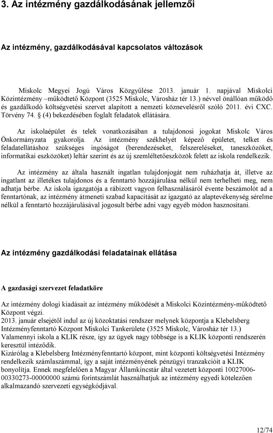 Törvény 74. (4) bekezdésében foglalt feladatok ellátására. Az iskolaépület és telek vonatkozásában a tulajdonosi jogokat Miskolc Város Önkormányzata gyakorolja.