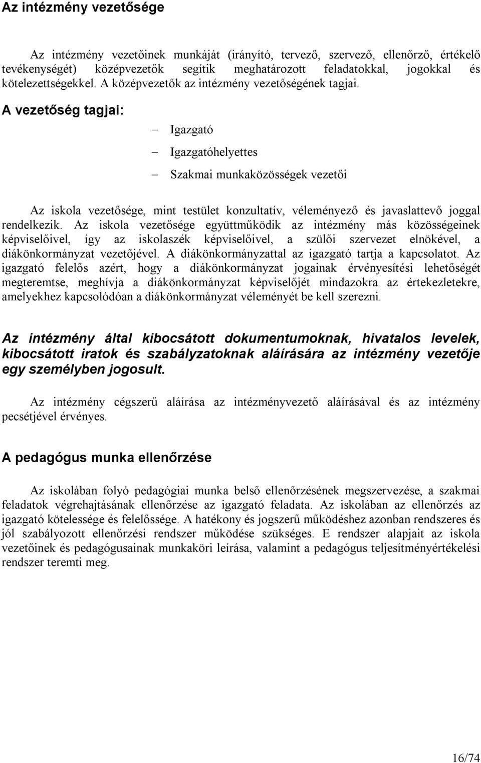 A vezetőség tagjai: Igazgató Igazgatóhelyettes Szakmai munkaközösségek vezetői Az iskola vezetősége, mint testület konzultatív, véleményező és javaslattevő joggal rendelkezik.
