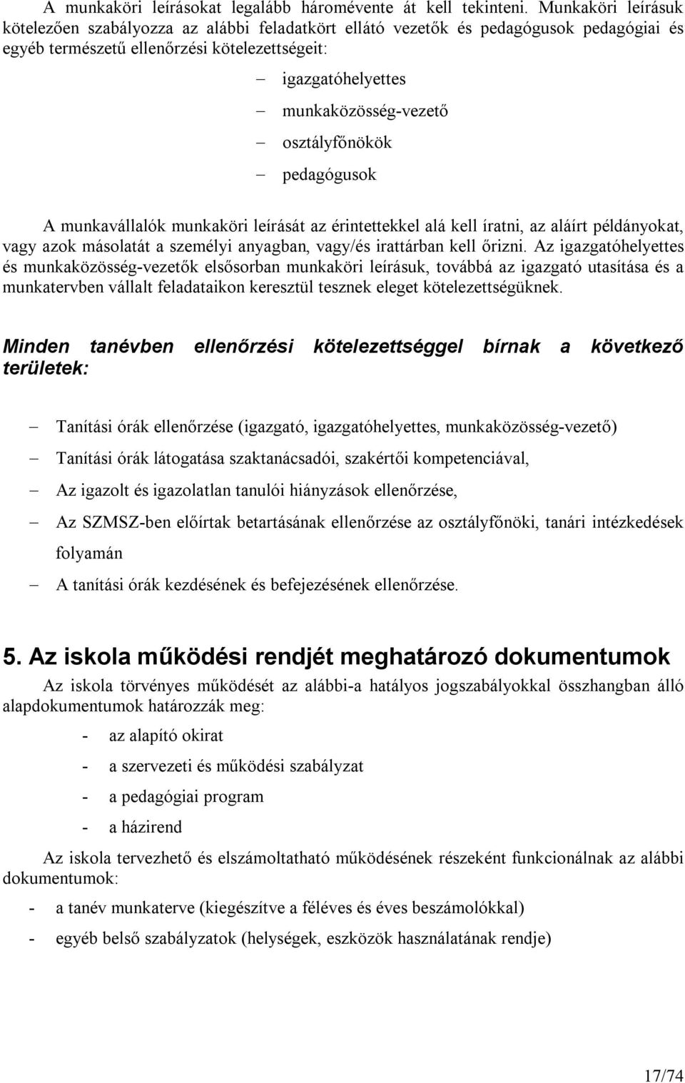 osztályfőnökök pedagógusok A munkavállalók munkaköri leírását az érintettekkel alá kell íratni, az aláírt példányokat, vagy azok másolatát a személyi anyagban, vagy/és irattárban kell őrizni.
