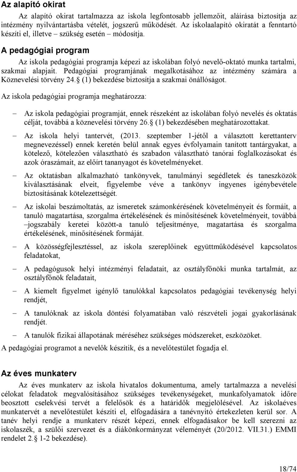 A pedagógiai program Az iskola pedagógiai programja képezi az iskolában folyó nevelő-oktató munka tartalmi, szakmai alapjait.