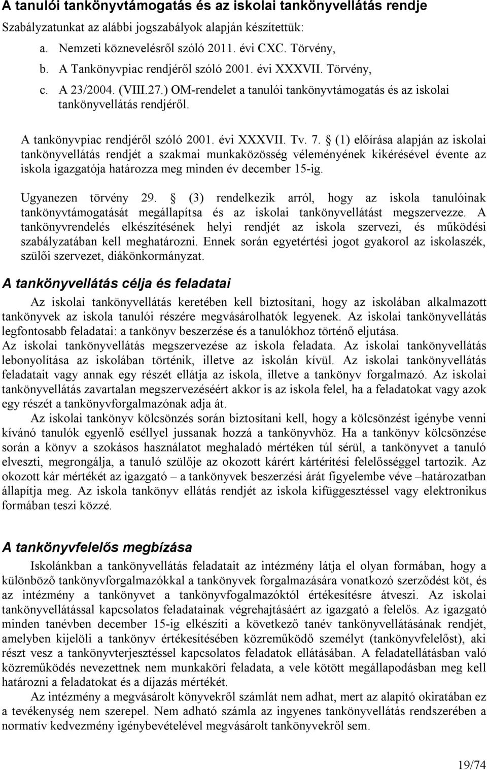 évi XXXVII. Tv. 7. (1) előírása alapján az iskolai tankönyvellátás rendjét a szakmai munkaközösség véleményének kikérésével évente az iskola igazgatója határozza meg minden év december 15-ig.