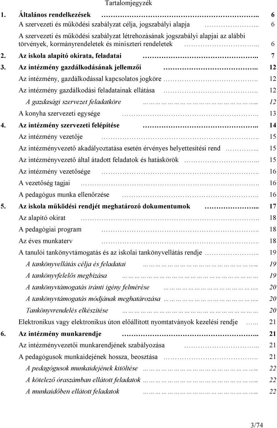 Az intézmény gazdálkodásának jellemzői.. 12 Az intézmény, gazdálkodással kapcsolatos jogköre.. 12 Az intézmény gazdálkodási feladatainak ellátása.. 12 A gazdasági szervezet feladatköre.