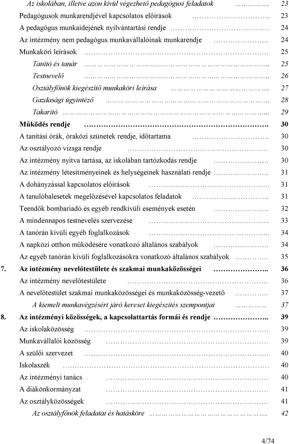 28 Takarító... 29 Működés rendje. 30 A tanítási órák, óraközi szünetek rendje, időtartama.. 30 Az osztályozó vizsga rendje. 30 Az intézmény nyitva tartása, az iskolában tartózkodás rendje.