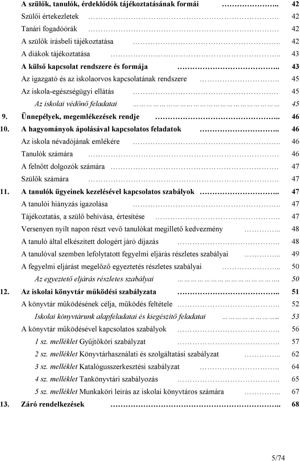 Ünnepélyek, megemlékezések rendje.. 46 10. A hagyományok ápolásával kapcsolatos feladatok.. 46 Az iskola névadójának emlékére.. 46 Tanulók számára. 46 A felnőtt dolgozók számára. 47 Szülők számára.