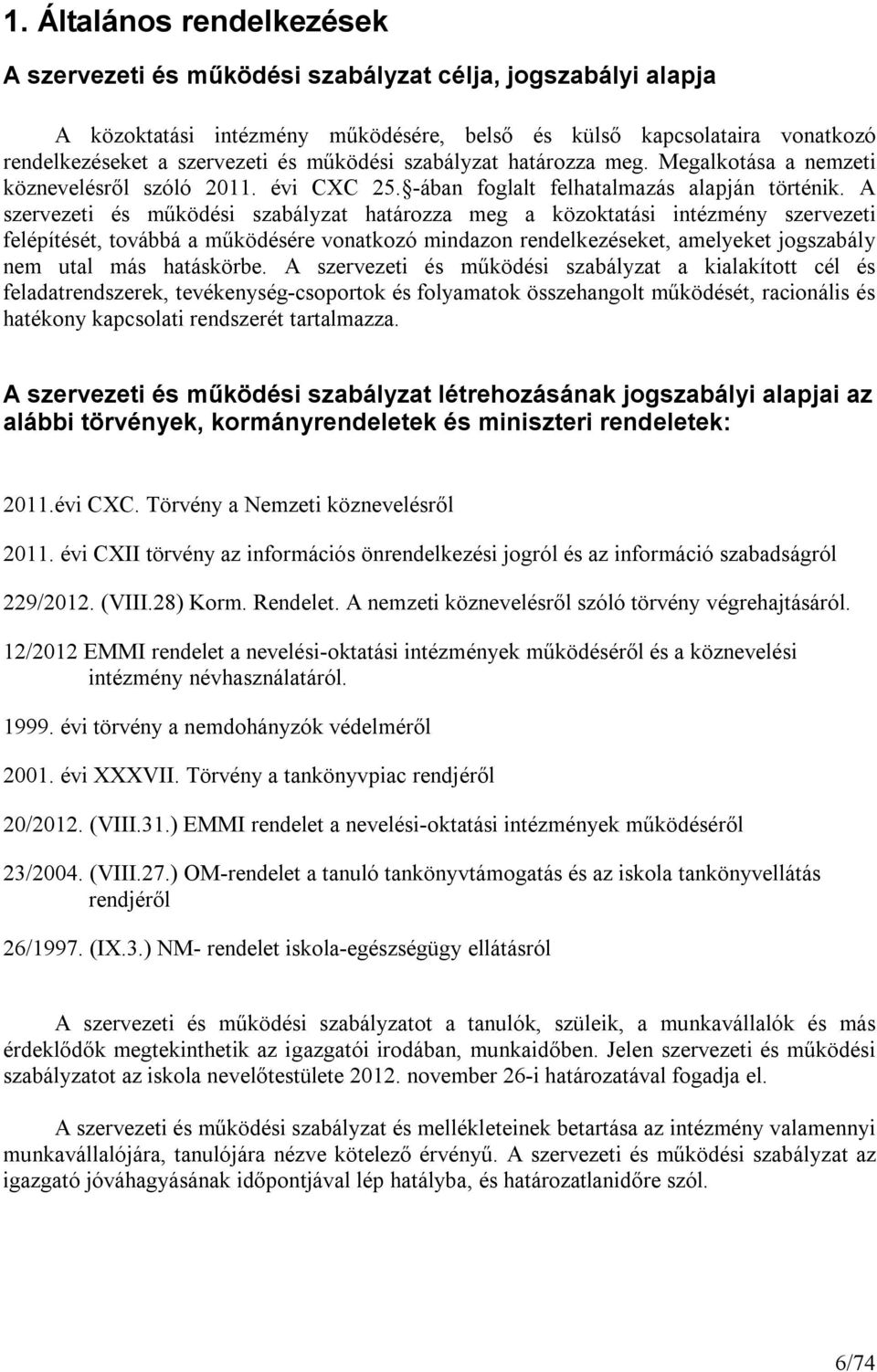 A szervezeti és működési szabályzat határozza meg a közoktatási intézmény szervezeti felépítését, továbbá a működésére vonatkozó mindazon rendelkezéseket, amelyeket jogszabály nem utal más hatáskörbe.