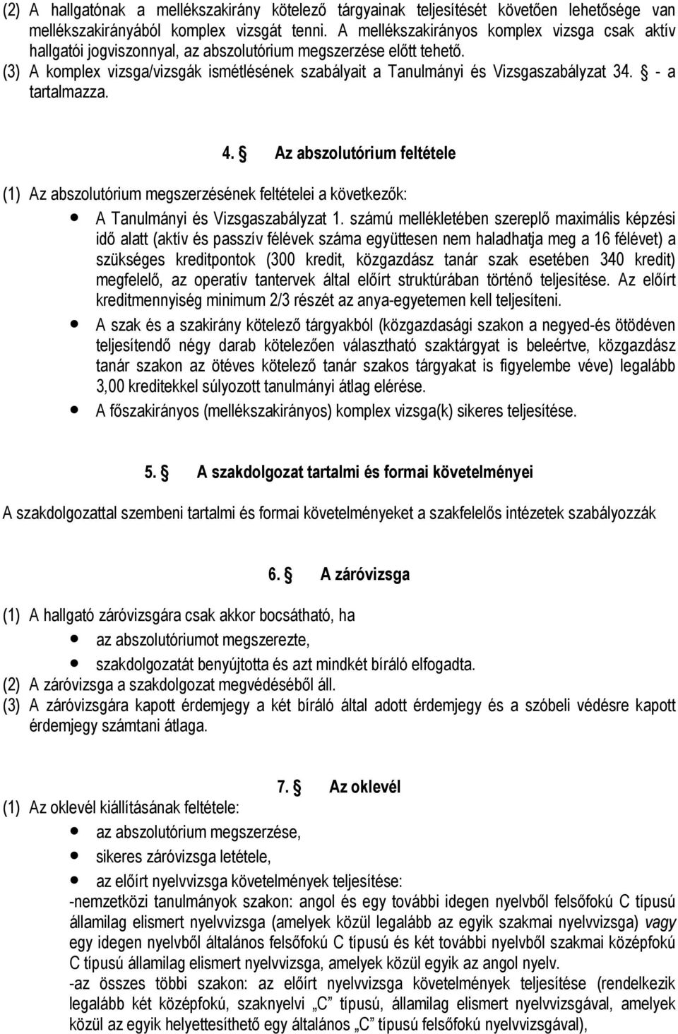 (3) A komplex vizsga/vizsgák ismétlésének szabályait a Tanulmányi és Vizsgaszabályzat 34. - a tartalmazza. 4.