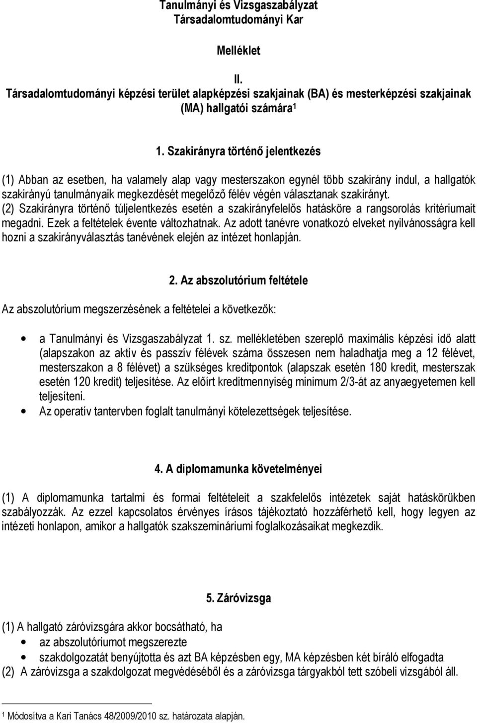 szakirányt. (2) Szakirányra történı túljelentkezés esetén a szakirányfelelıs hatásköre a rangsorolás kritériumait megadni. Ezek a feltételek évente változhatnak.