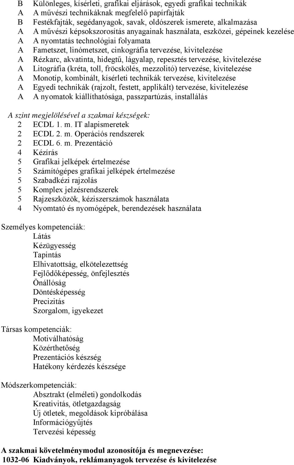 repesztés tervezése, kivitelezése Litográfia (kréta, toll, fröcskölés, mezzolitó) tervezése, kivitelezése Monotíp, kombinált, kísérleti technikák tervezése, kivitelezése Egyedi technikák (rajzolt,