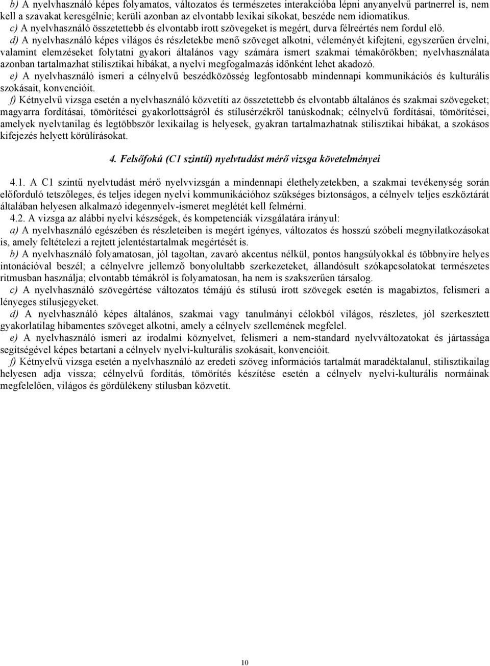 d) A nyelvhasználó képes világos és részletekbe menő szöveget alkotni, véleményét kifejteni, egyszerűen érvelni, valamint elemzéseket folytatni gyakori általános vagy számára ismert szakmai