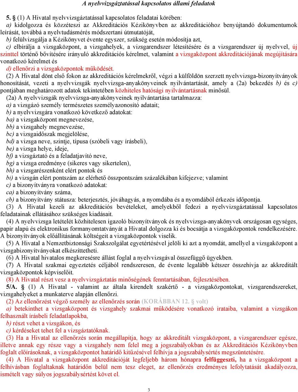 nyelvtudásmérés módszertani útmutatóját, b) felülvizsgálja a Kézikönyvet évente egyszer, szükség esetén módosítja azt, c) elbírálja a vizsgaközpont, a vizsgahelyek, a vizsgarendszer létesítésére és a