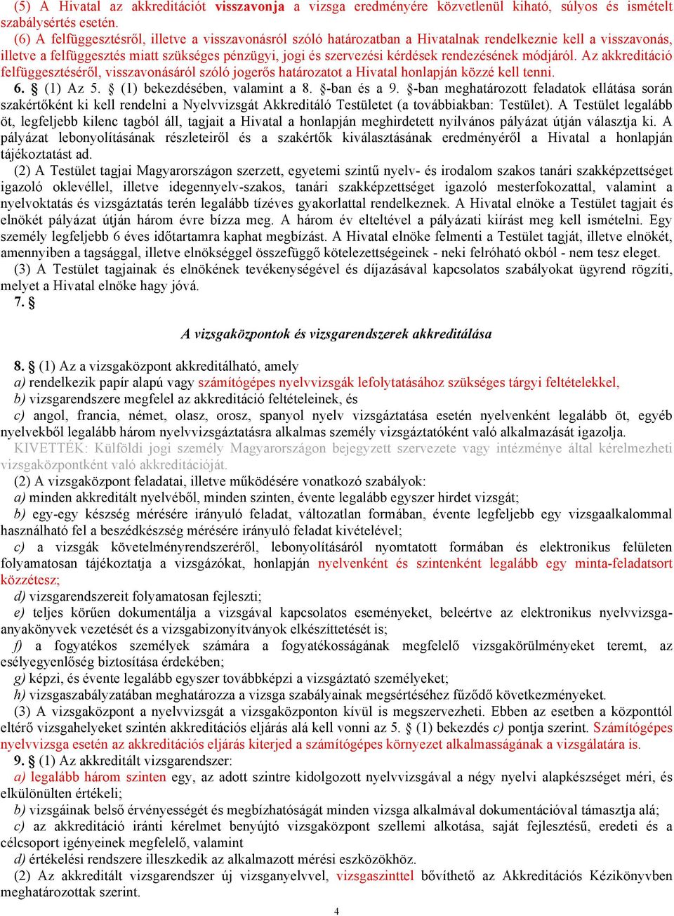 rendezésének módjáról. Az akkreditáció felfüggesztéséről, visszavonásáról szóló jogerős határozatot a Hivatal honlapján közzé kell tenni. 6. (1) Az 5. (1) bekezdésében, valamint a 8. -ban és a 9.