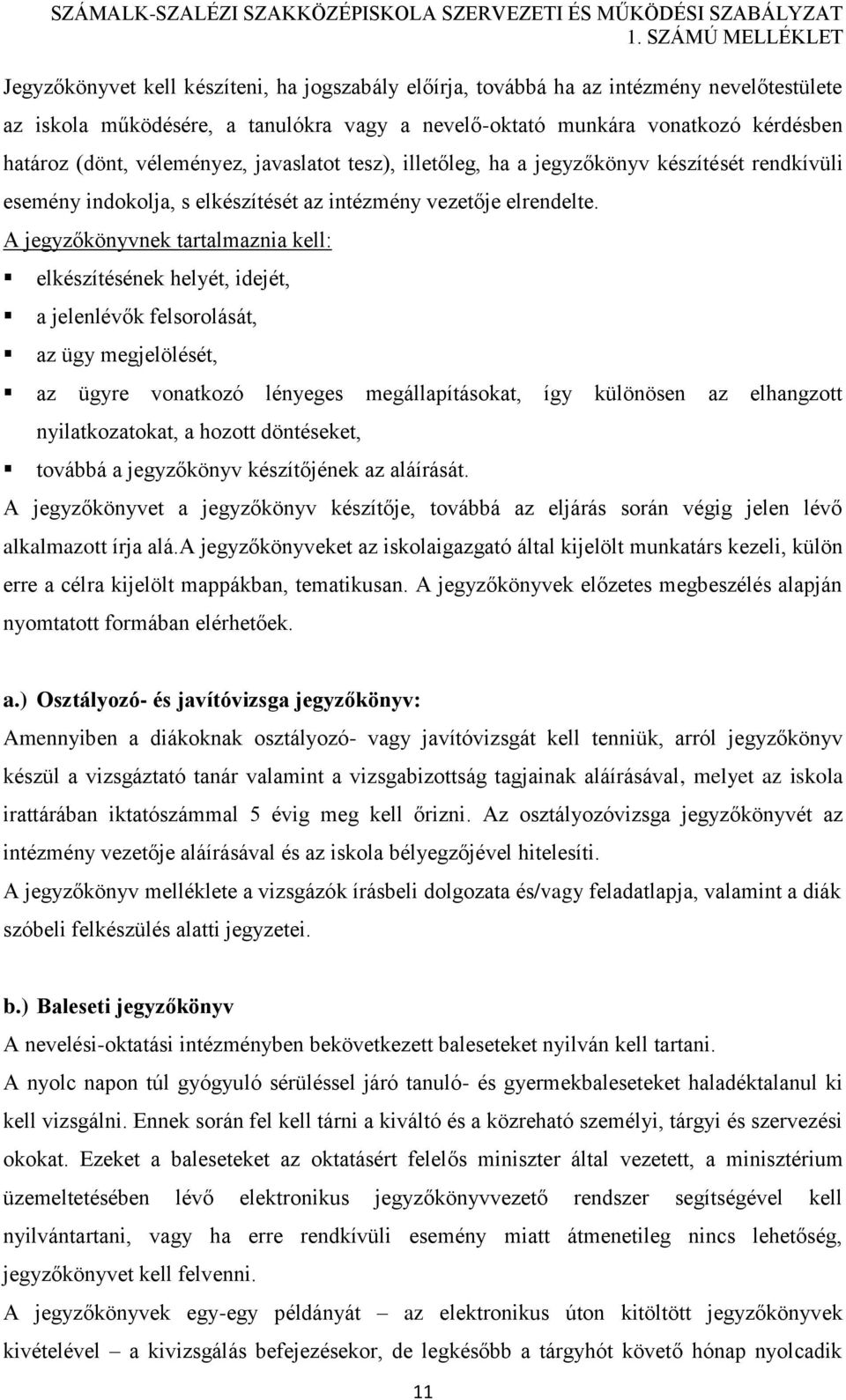 A jegyzőkönyvnek tartalmaznia kell: elkészítésének helyét, idejét, a jelenlévők felsorolását, az ügy megjelölését, az ügyre vonatkozó lényeges megállapításokat, így különösen az elhangzott