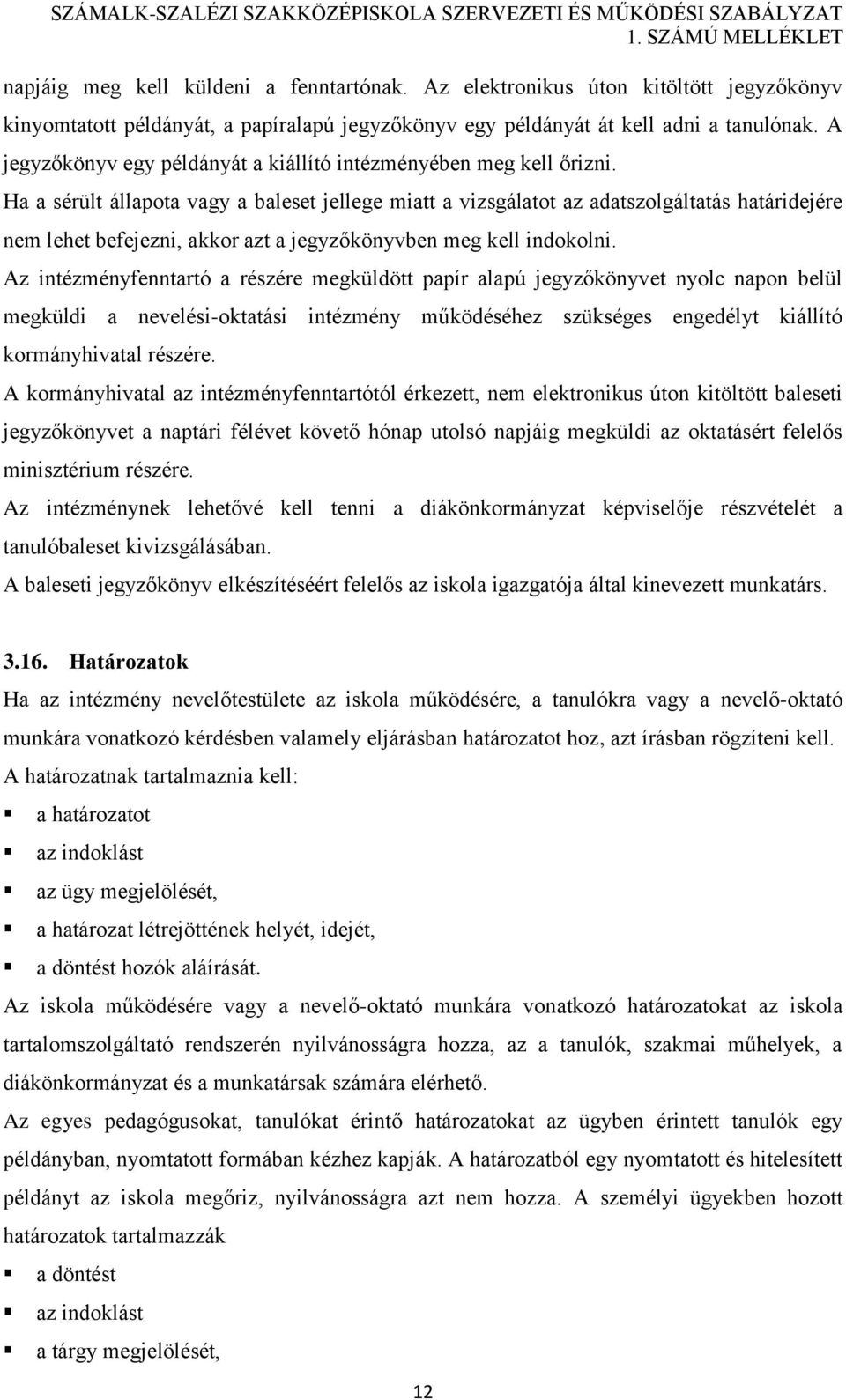 Ha a sérült állapota vagy a baleset jellege miatt a vizsgálatot az adatszolgáltatás határidejére nem lehet befejezni, akkor azt a jegyzőkönyvben meg kell indokolni.