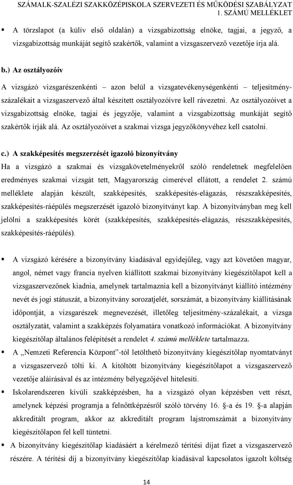 Az osztályozóívet a vizsgabizottság elnöke, tagjai és jegyzője, valamint a vizsgabizottság munkáját segítő szakértők írják alá. Az osztályozóívet a szakmai vizsga jegyzőkönyvéhez kell cs