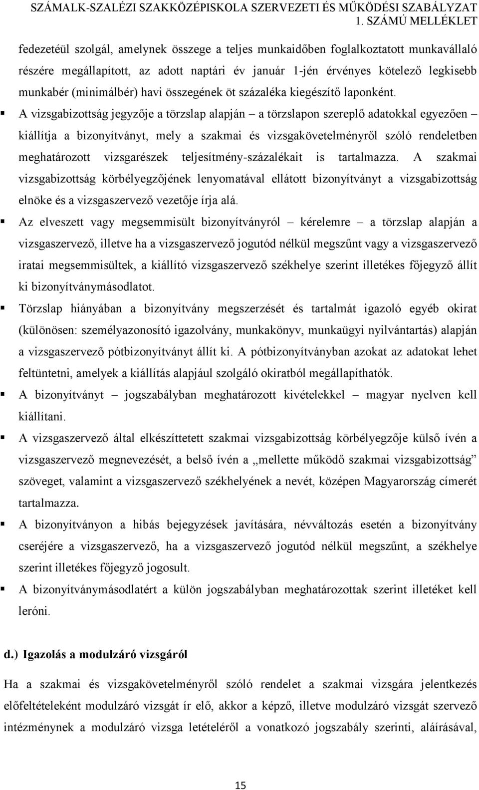 A vizsgabizottság jegyzője a törzslap alapján a törzslapon szereplő adatokkal egyezően kiállítja a bizonyítványt, mely a szakmai és vizsgakövetelményről szóló rendeletben meghatározott vizsgarészek