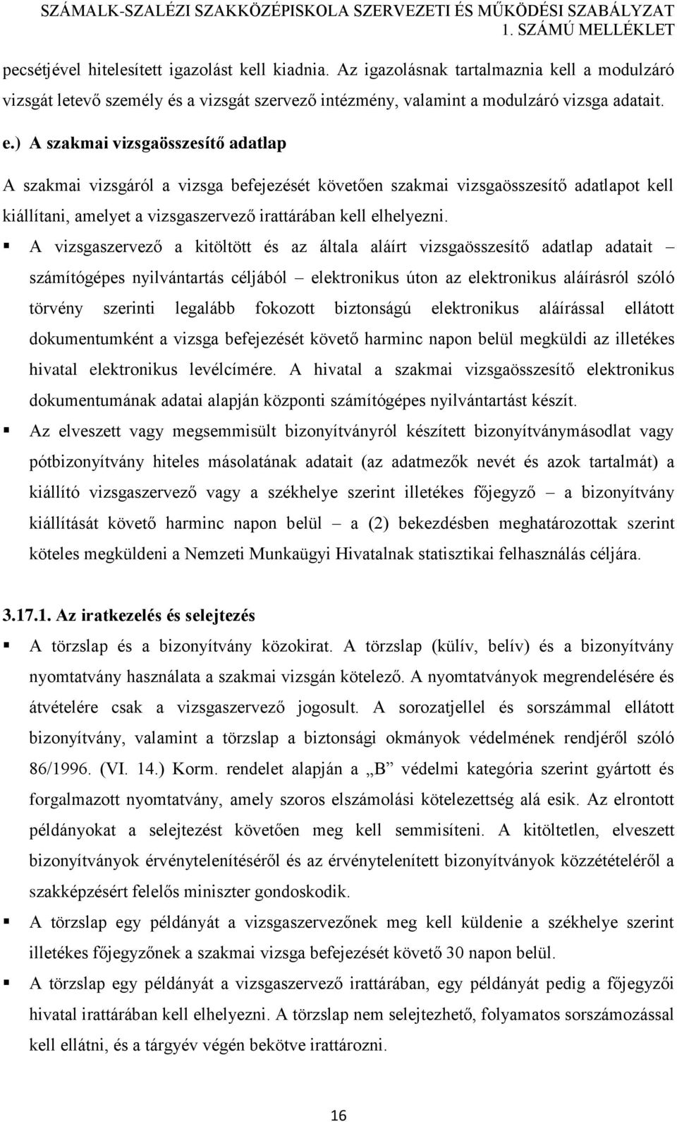 A vizsgaszervező a kitöltött és az általa aláírt vizsgaösszesítő adatlap adatait számítógépes nyilvántartás céljából elektronikus úton az elektronikus aláírásról szóló törvény szerinti legalább