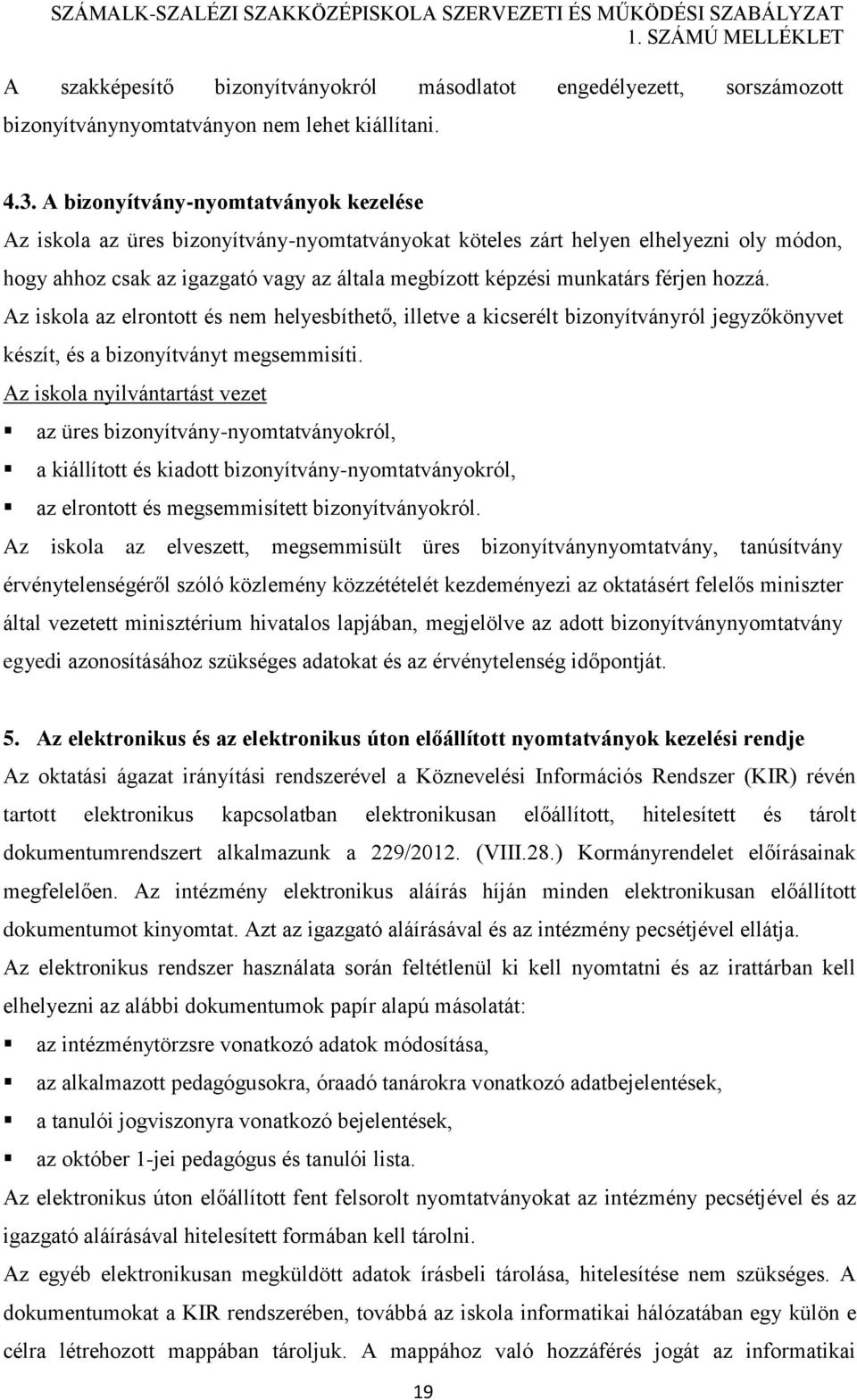 férjen hozzá. Az iskola az elrontott és nem helyesbíthető, illetve a kicserélt bizonyítványról jegyzőkönyvet készít, és a bizonyítványt megsemmisíti.