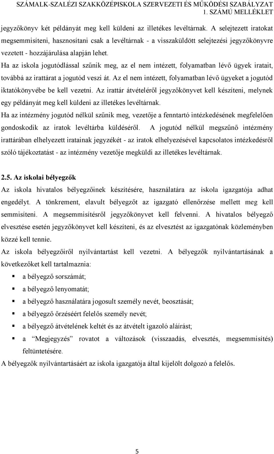 Ha az iskola jogutódlással szűnik meg, az el nem intézett, folyamatban lévő ügyek iratait, továbbá az irattárat a jogutód veszi át.