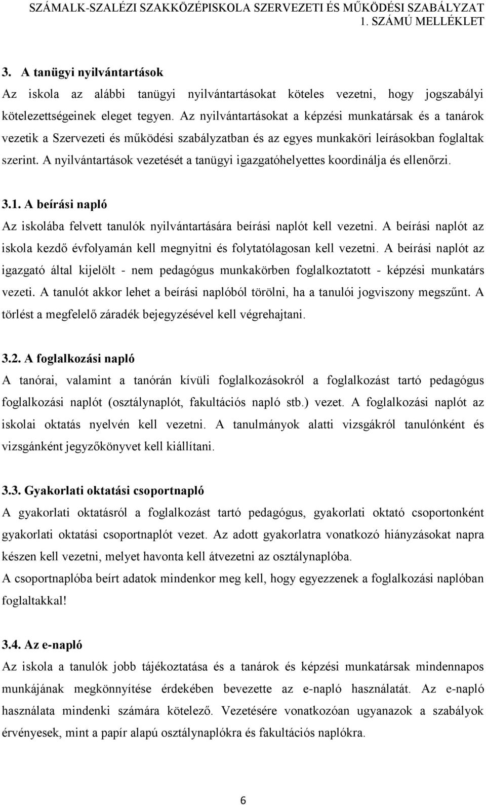 A nyilvántartások vezetését a tanügyi igazgatóhelyettes koordinálja és ellenőrzi. 3.1. A beírási napló Az iskolába felvett tanulók nyilvántartására beírási naplót kell vezetni.