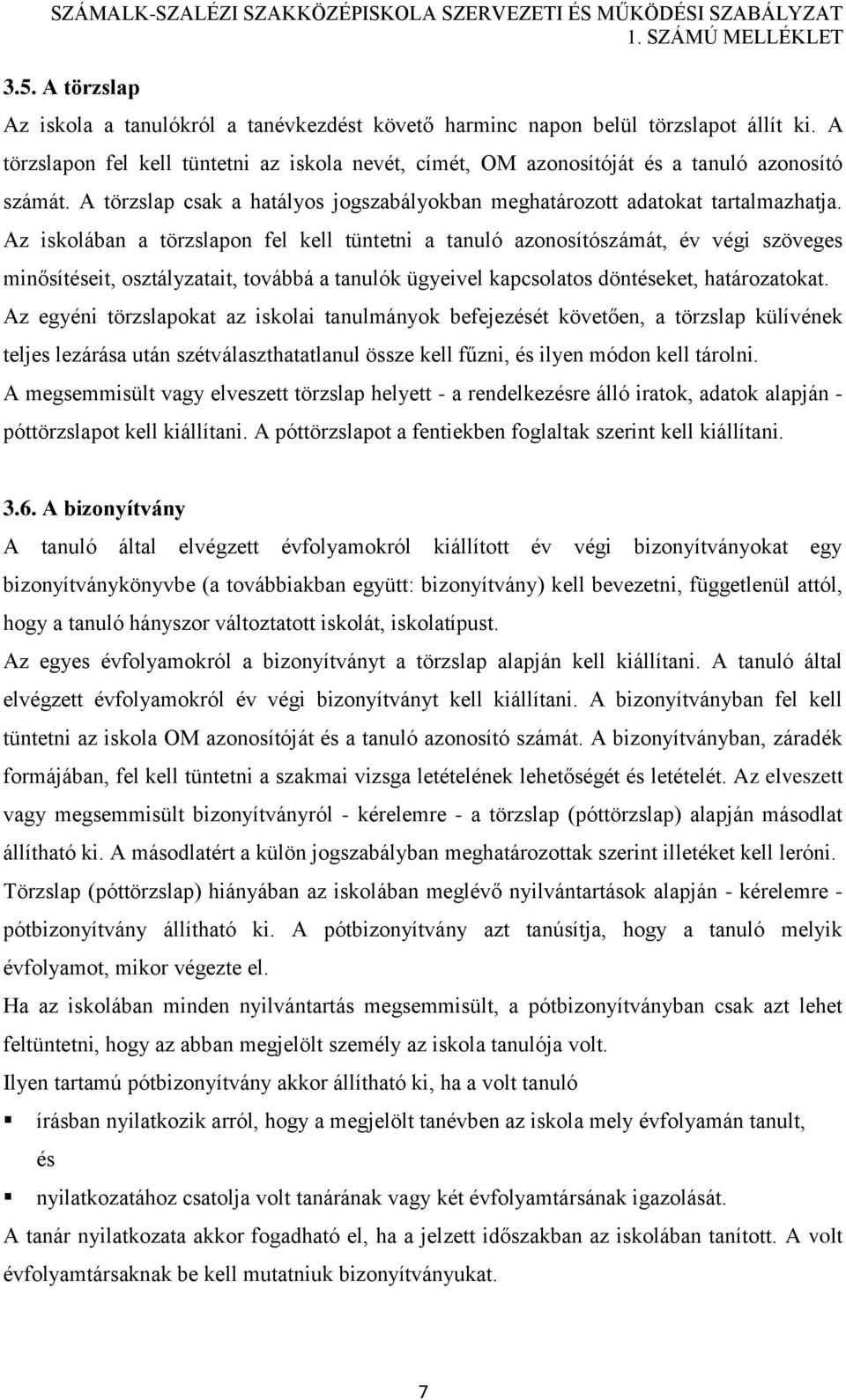 Az iskolában a törzslapon fel kell tüntetni a tanuló azonosítószámát, év végi szöveges minősítéseit, osztályzatait, továbbá a tanulók ügyeivel kapcsolatos döntéseket, határozatokat.