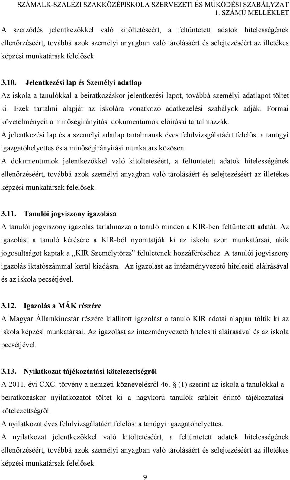 Ezek tartalmi alapját az iskolára vonatkozó adatkezelési szabályok adják. Formai követelményeit a minőségirányítási dokumentumok előírásai tartalmazzák.