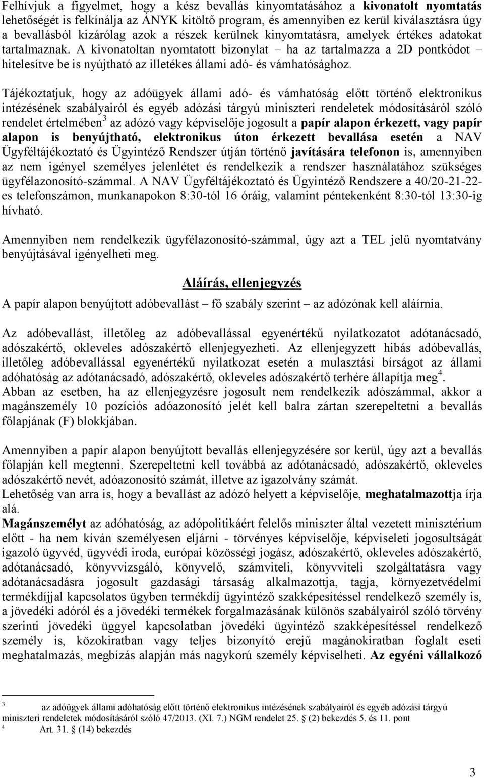 A kivonatoltan nyomtatott bizonylat ha az tartalmazza a 2D pontkódot hitelesítve be is nyújtható az illetékes állami adó- és vámhatósághoz.