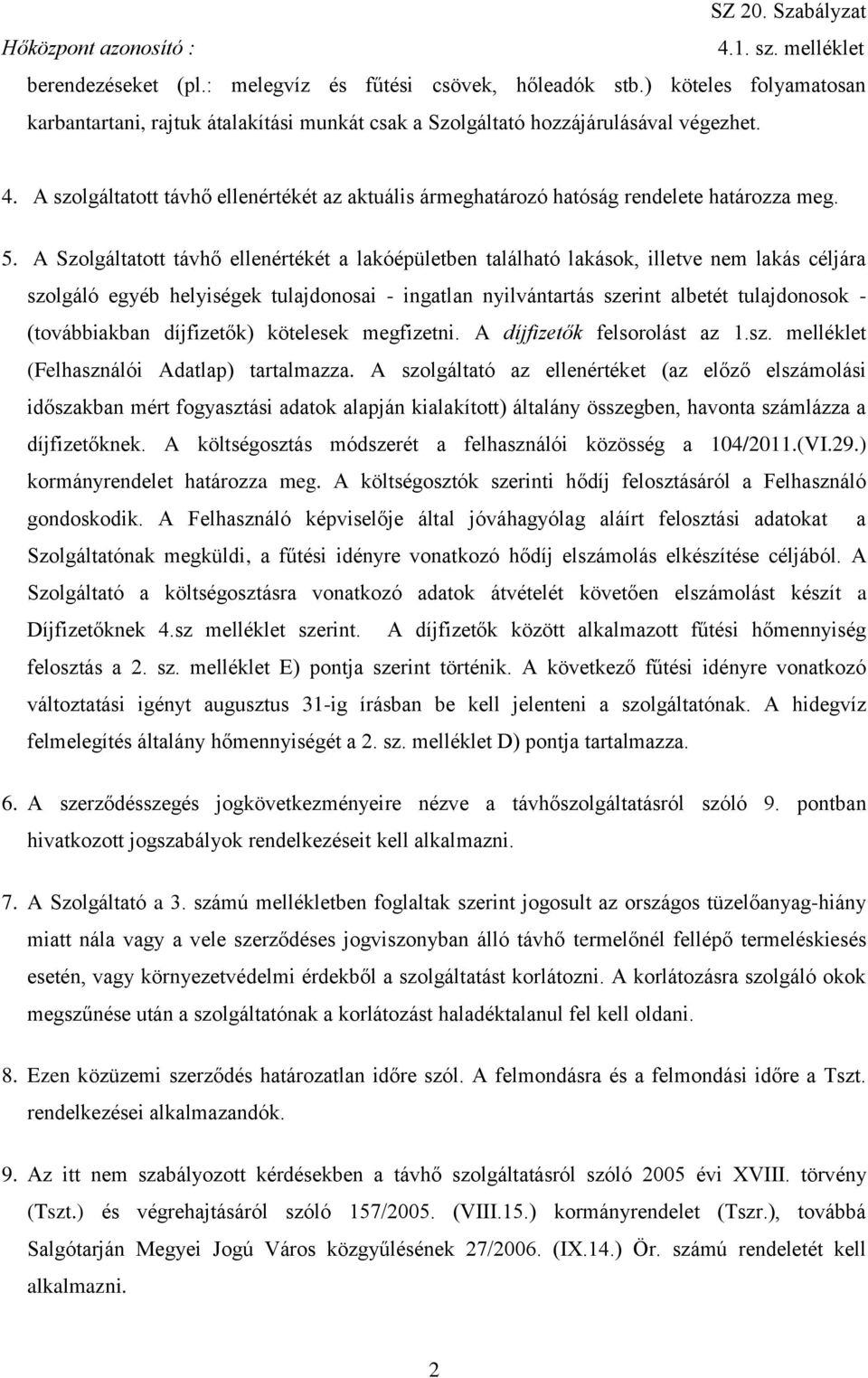 A Szolgáltatott távhő ellenértékét a lakóépületben található lakások, illetve nem lakás céljára szolgáló egyéb helyiségek tulajdonosai - ingatlan nyilvántartás szerint albetét tulajdonosok -