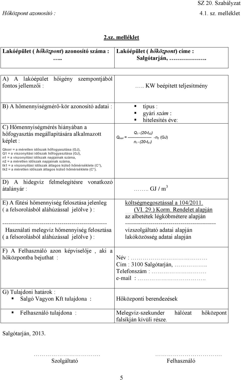 a méretlen időszak hőfogyasztása (GJ), Q1 = a viszonyítási időszak hőfogyasztása (GJ), n1 = a viszonyítási időszak napjainak száma, n2 = a méretlen időszak napjainak száma, tk1 = a viszonyítási