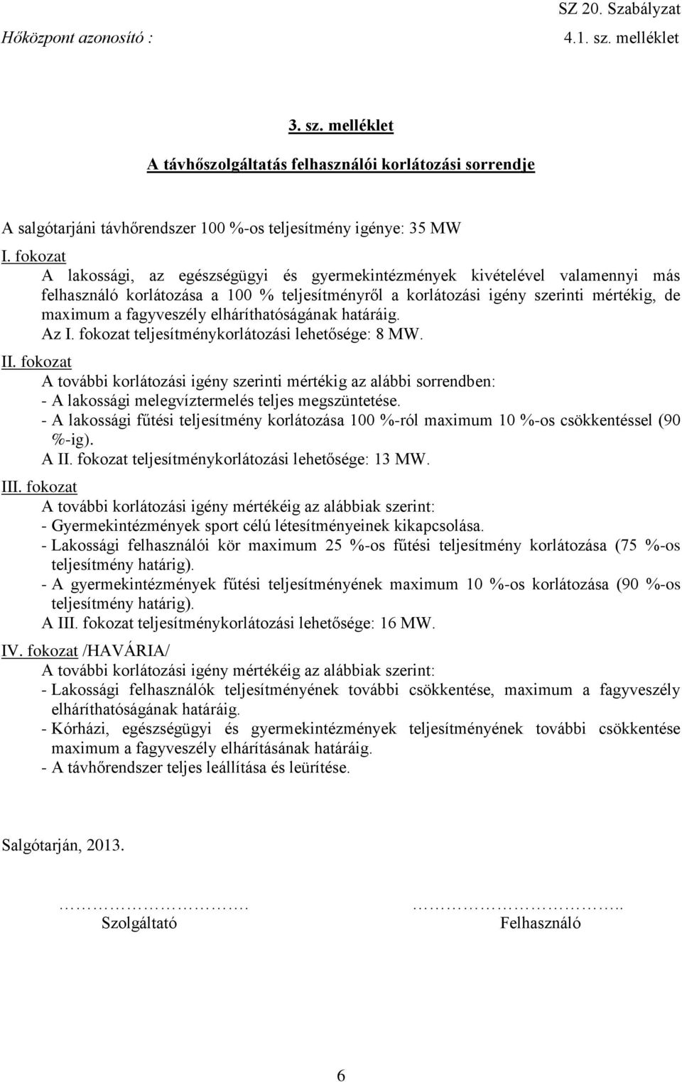 elháríthatóságának határáig. Az I. fokozat teljesítménykorlátozási lehetősége: 8 MW. II.