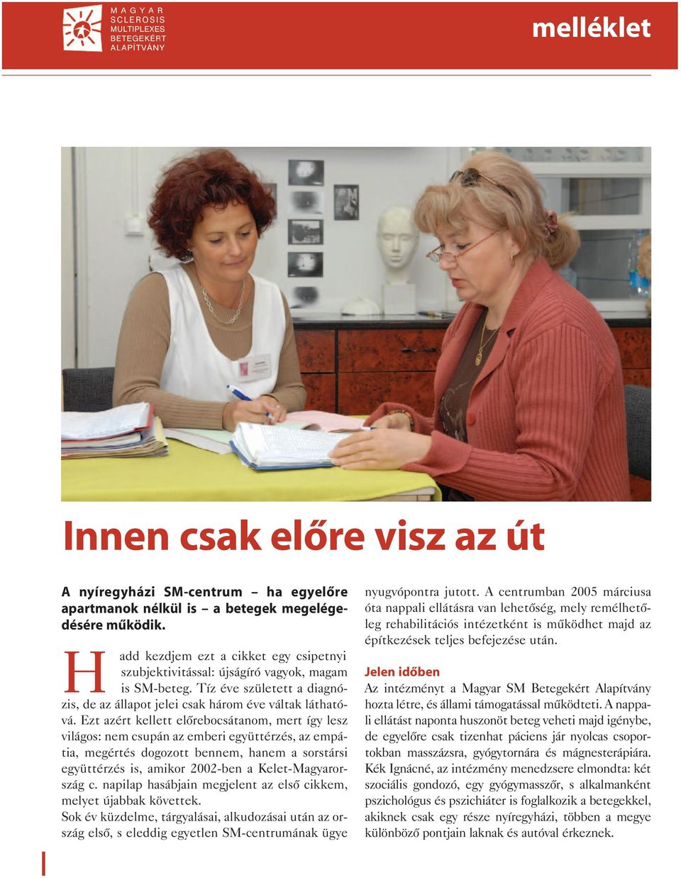 Ezt azért kellett elõrebocsátanom, mert így lesz világos: nem csupán az emberi együttérzés, az empá tia, megértés dogozott bennem, hanem a sorstársi együttérzés is, amikor 2002 ben a Kelet Magyaror