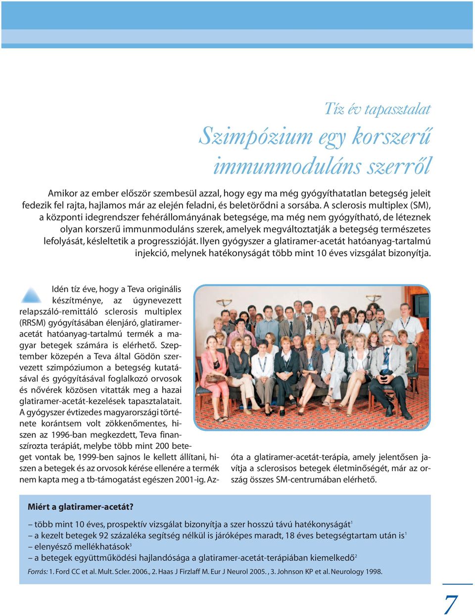 A sclerosis multiplex (SM), a központi idegrendszer fehérállományának betegsége, ma még nem gyógyítható, de léteznek olyan korszerû immunmoduláns szerek, amelyek megváltoztatják a betegség