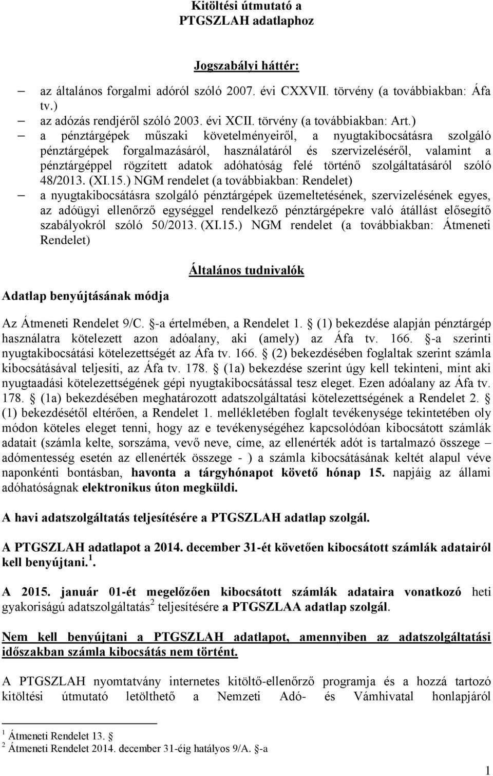 ) a pénztárgépek műszaki követelményeiről, a nyugtakibocsátásra szolgáló pénztárgépek forgalmazásáról, használatáról és szervizeléséről, valamint a pénztárgéppel rögzített adatok adóhatóság felé