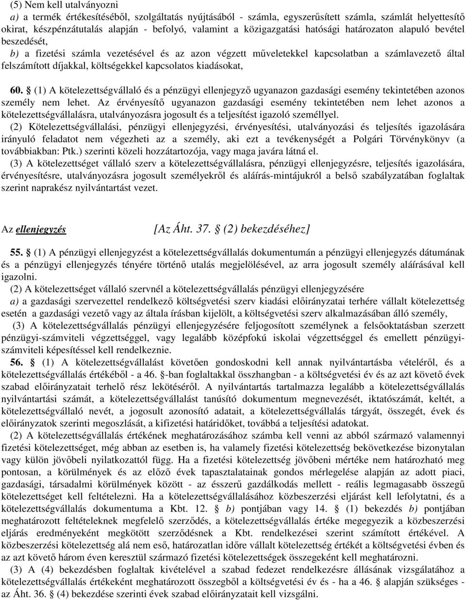 kapcsolatos kiadásokat, 60. (1) A kötelezettségvállaló és a pénzügyi ellenjegyző ugyanazon gazdasági esemény tekintetében azonos személy nem lehet.