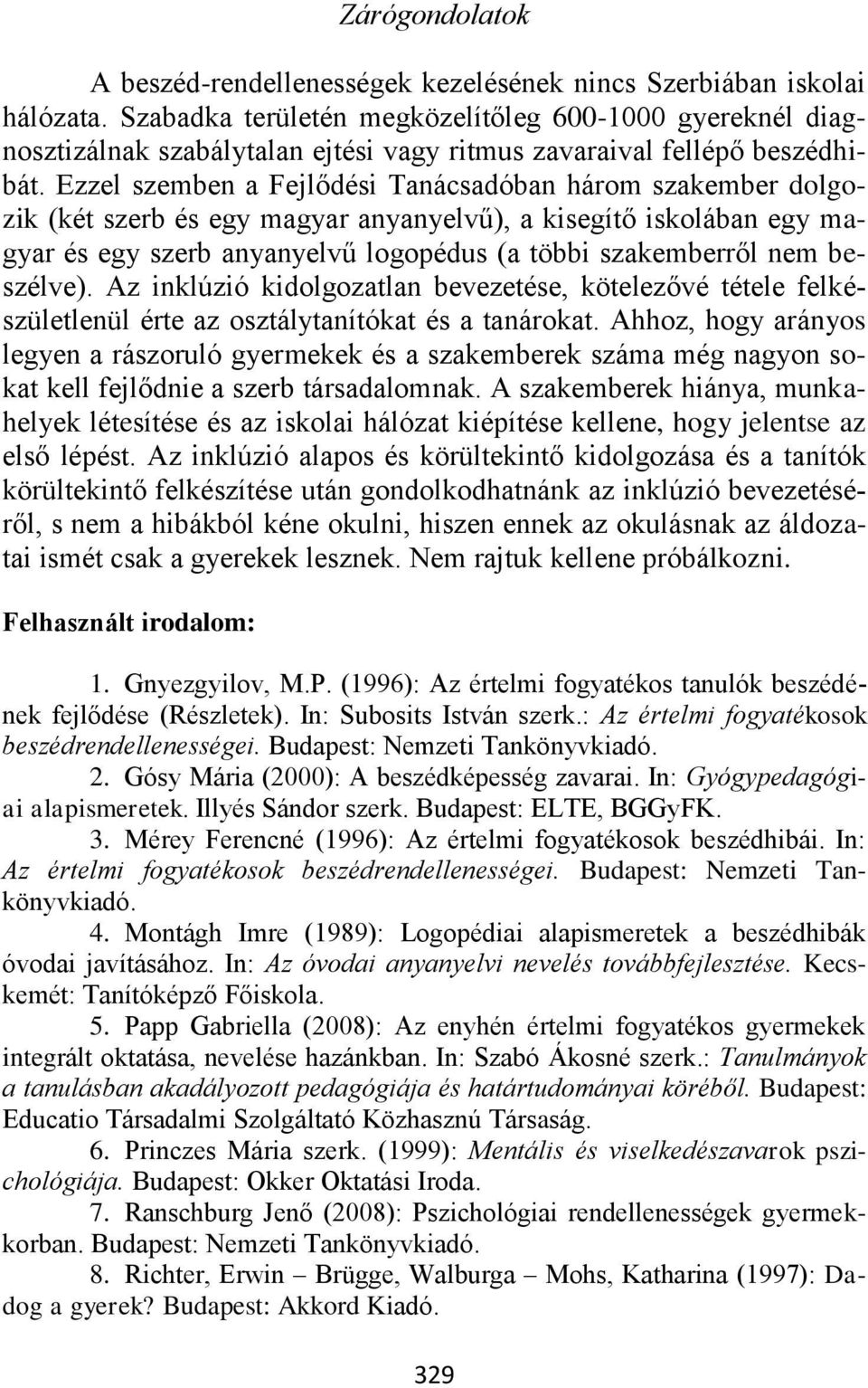 Ezzel szemben a Fejlődési Tanácsadóban három szakember dolgozik (két szerb és egy magyar anyanyelvű), a kisegítő iskolában egy magyar és egy szerb anyanyelvű logopédus (a többi szakemberről nem