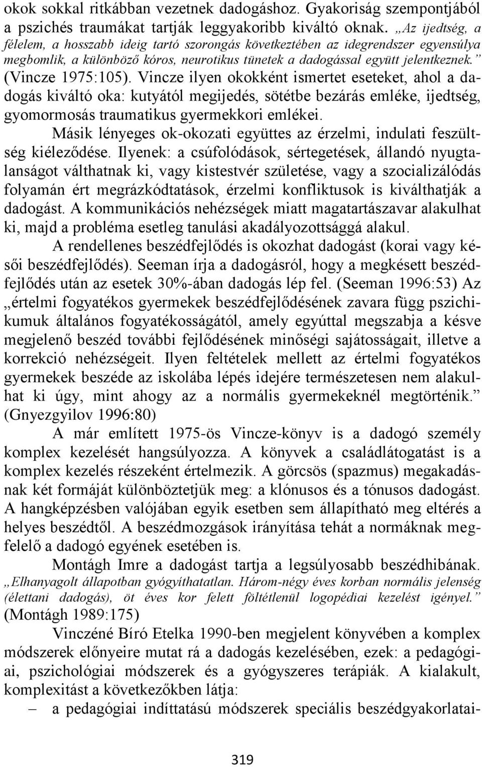 Vincze ilyen okokként ismertet eseteket, ahol a dadogás kiváltó oka: kutyától megijedés, sötétbe bezárás emléke, ijedtség, gyomormosás traumatikus gyermekkori emlékei.