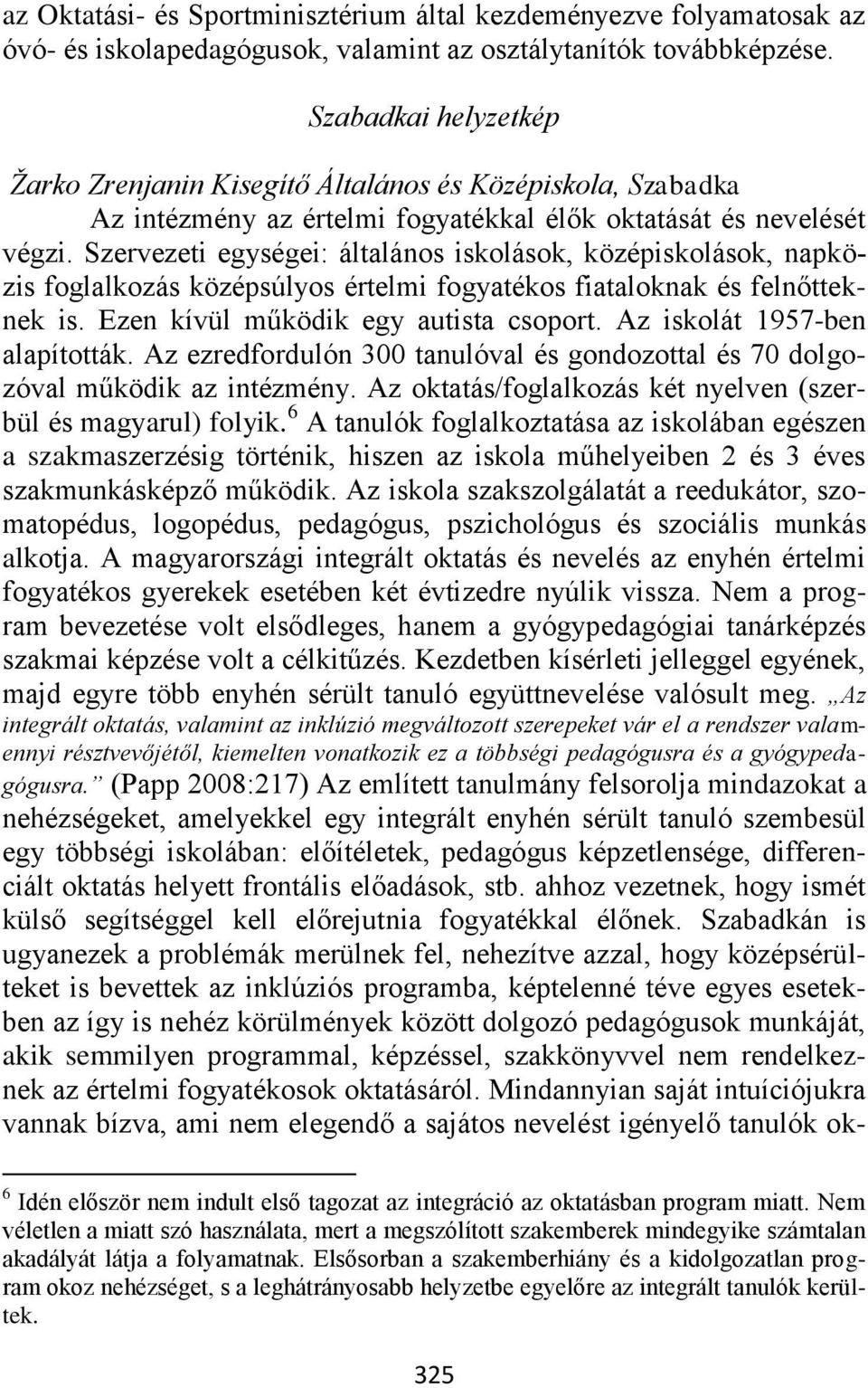 Szervezeti egységei: általános iskolások, középiskolások, napközis foglalkozás középsúlyos értelmi fogyatékos fiataloknak és felnőtteknek is. Ezen kívül működik egy autista csoport.