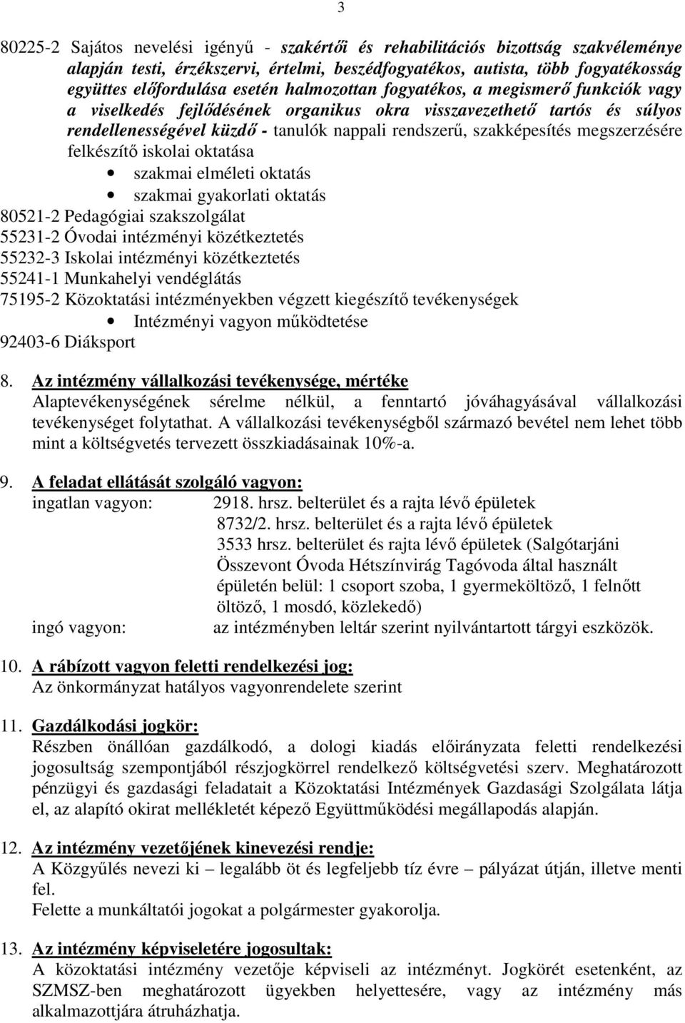 megszerzésére felkészítı iskolai oktatása szakmai elméleti oktatás szakmai gyakorlati oktatás 80521-2 Pedagógiai szakszolgálat 55231-2 Óvodai intézményi közétkeztetés 55232-3 Iskolai intézményi