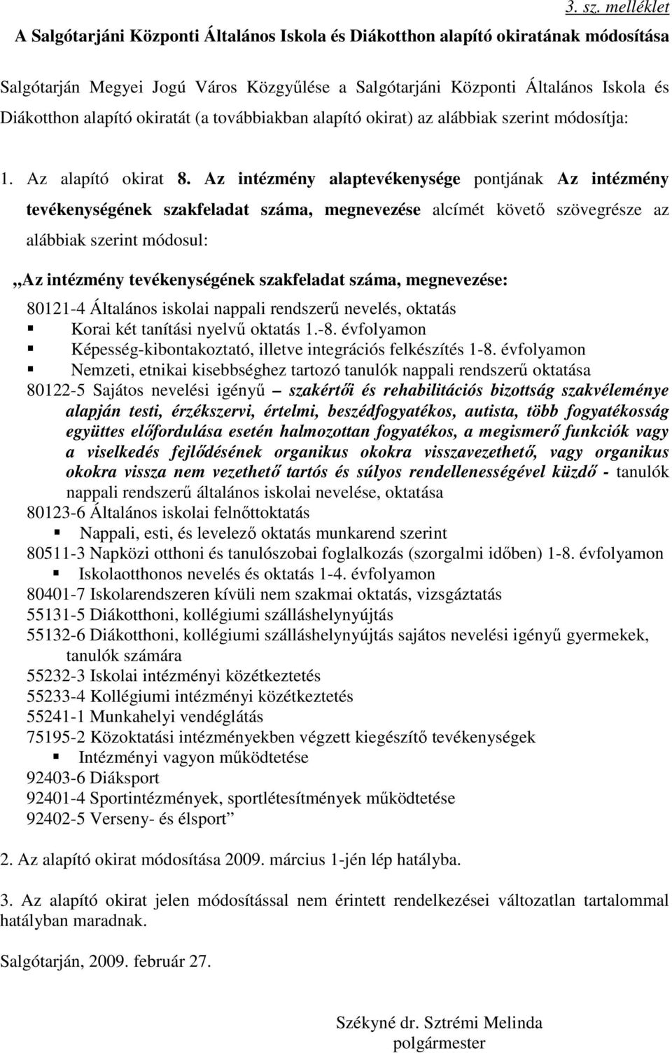 okiratát (a továbbiakban alapító okirat) az alábbiak szerint módosítja: 1. Az alapító okirat 8.