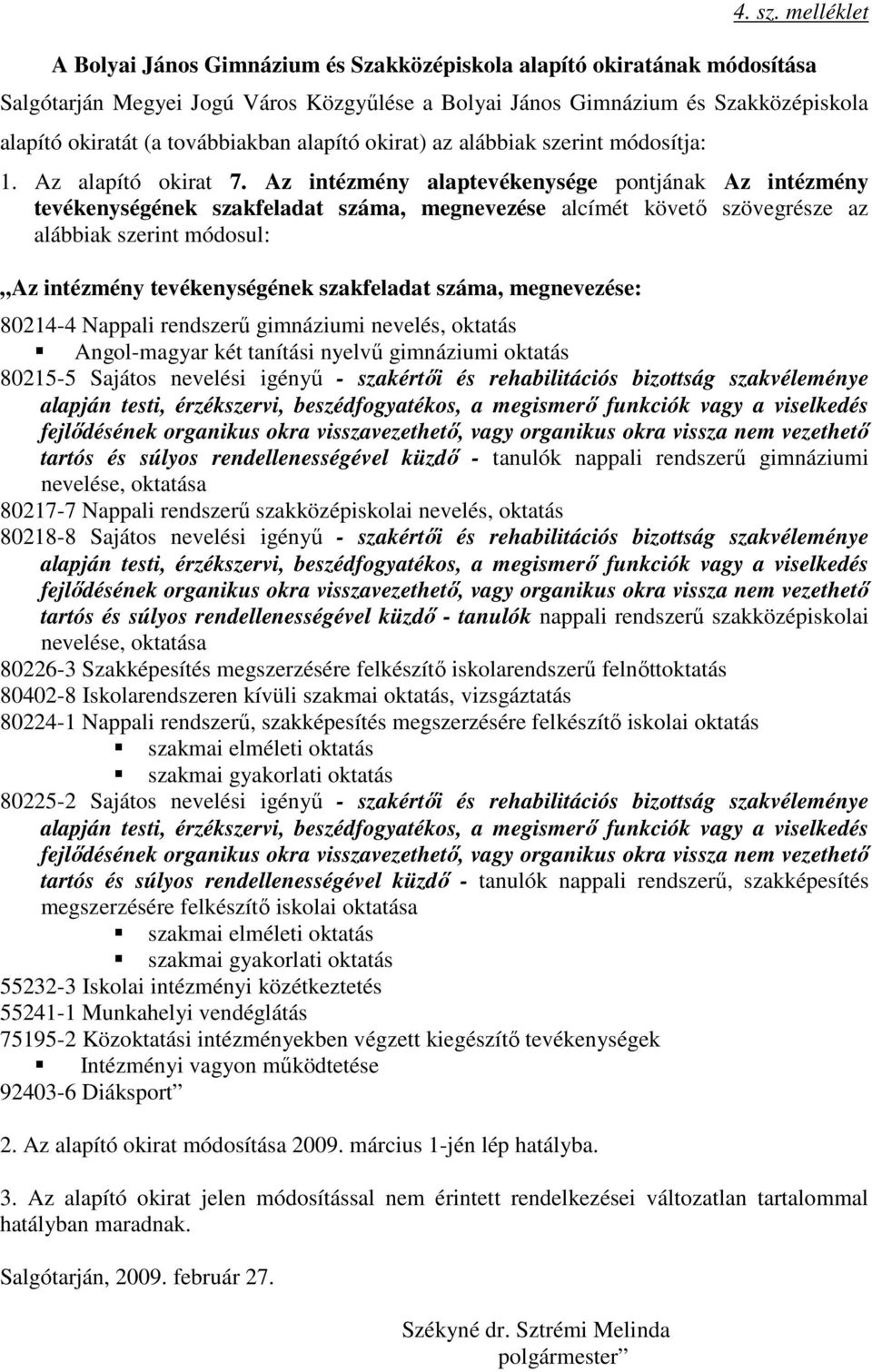 továbbiakban alapító okirat) az alábbiak szerint módosítja: 1. Az alapító okirat 7.