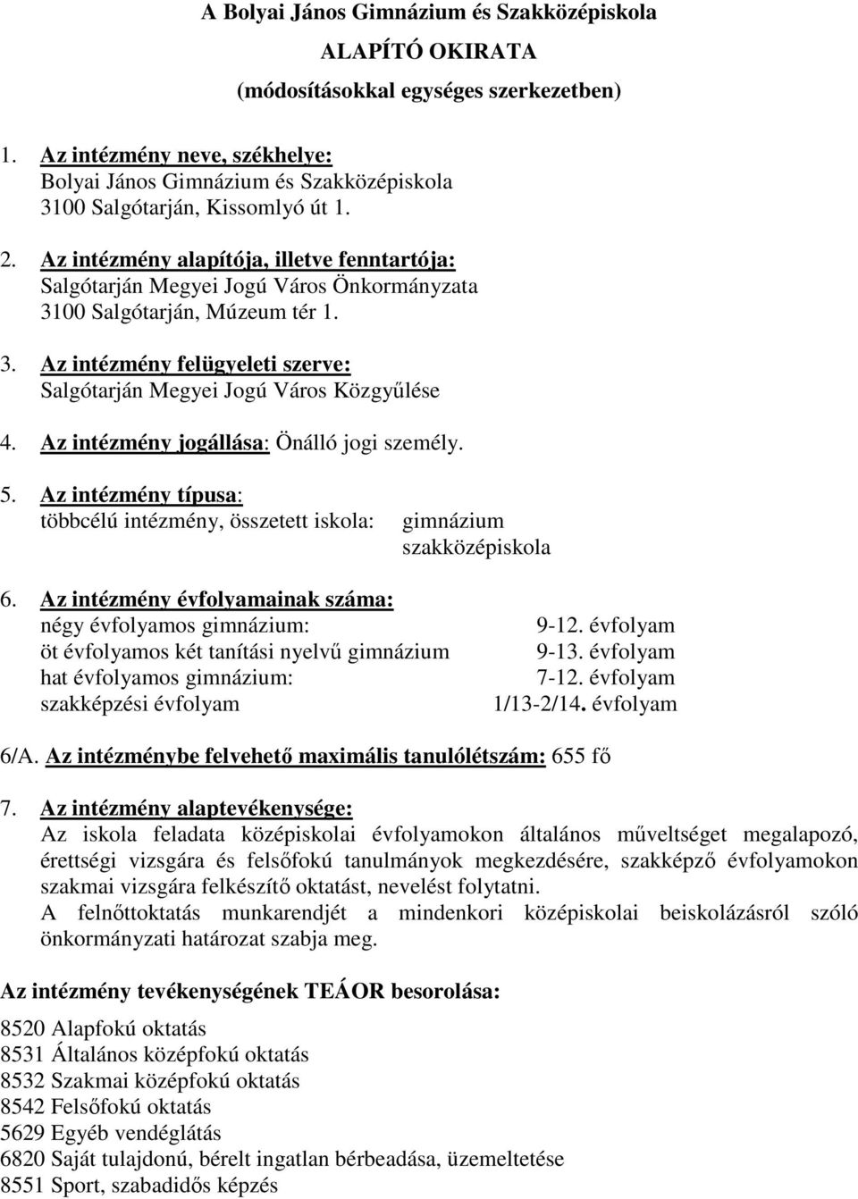 Az intézmény alapítója, illetve fenntartója: Salgótarján Megyei Jogú Város Önkormányzata 3100 Salgótarján, Múzeum tér 1. 3. Az intézmény felügyeleti szerve: Salgótarján Megyei Jogú Város Közgyőlése 4.