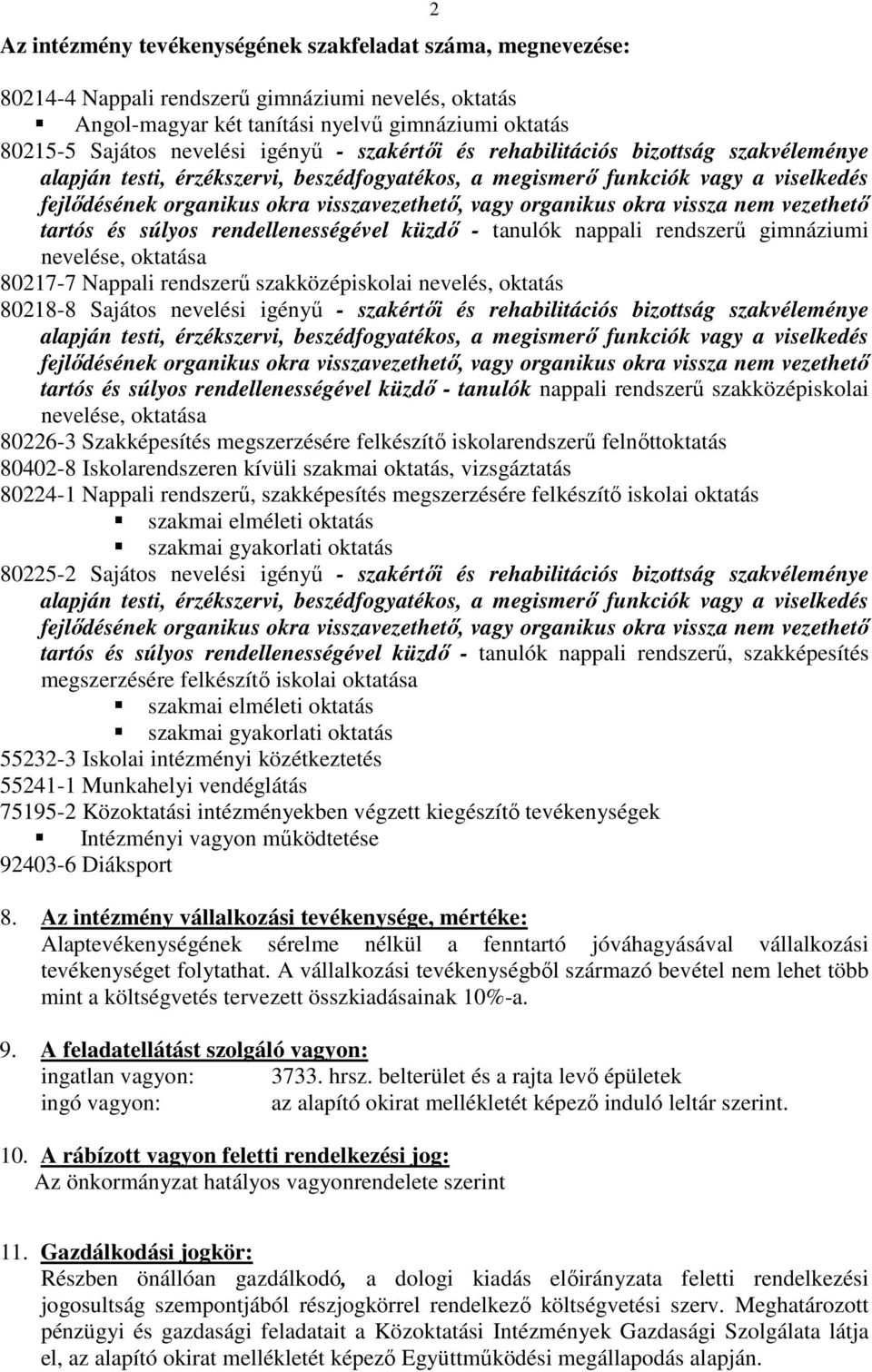 organikus okra vissza nem vezethetı tartós és súlyos rendellenességével küzdı - tanulók nappali rendszerő gimnáziumi nevelése, oktatása 80217-7 Nappali rendszerő szakközépiskolai nevelés, oktatás