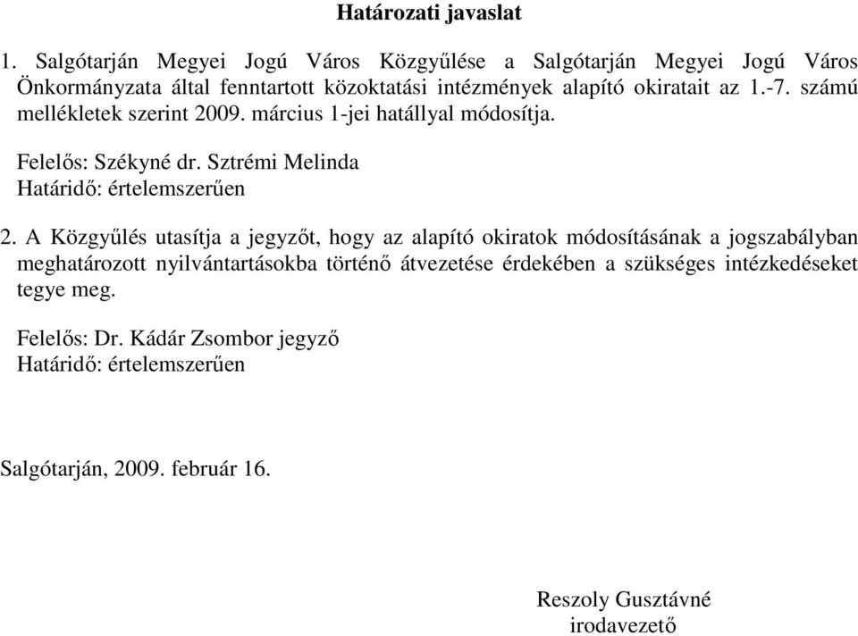 -7. számú mellékletek szerint 2009. március 1-jei hatállyal módosítja. Felelıs: Székyné dr. Sztrémi Melinda Határidı: értelemszerően 2.