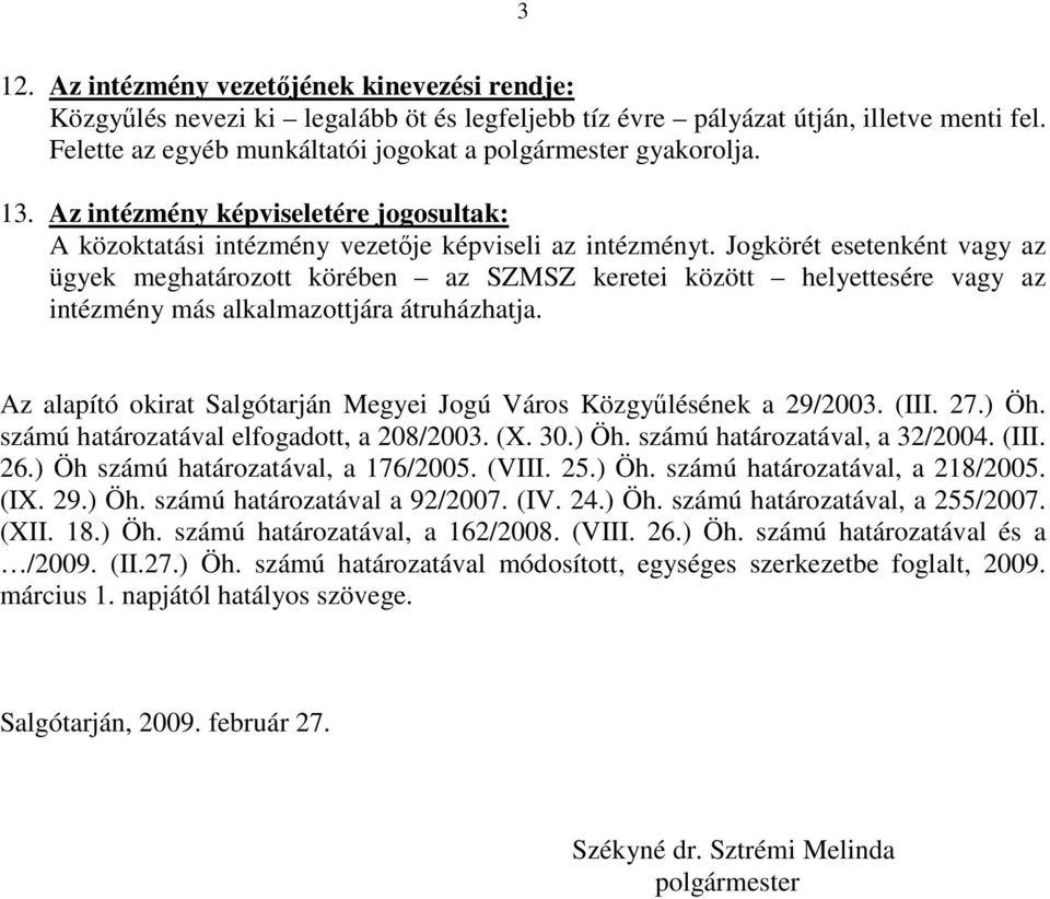 Jogkörét esetenként vagy az ügyek meghatározott körében az SZMSZ keretei között helyettesére vagy az intézmény más alkalmazottjára átruházhatja.