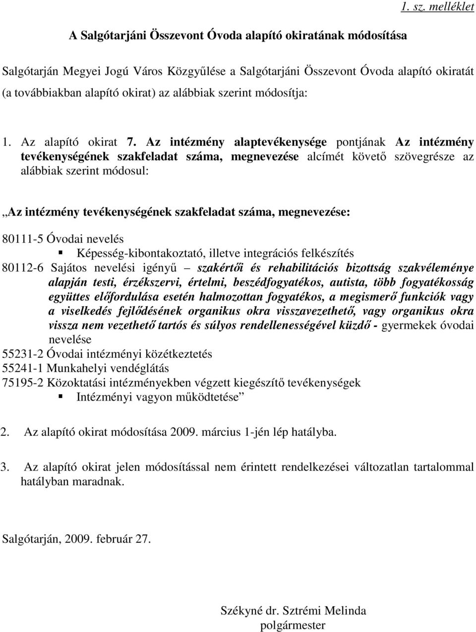 Az intézmény alaptevékenysége pontjának Az intézmény tevékenységének szakfeladat száma, megnevezése alcímét követı szövegrésze az alábbiak szerint módosul: Az intézmény tevékenységének szakfeladat