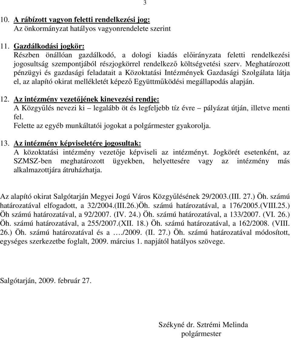 Meghatározott pénzügyi és gazdasági feladatait a Közoktatási Intézmények Gazdasági Szolgálata látja el, az alapító okirat mellékletét képezı Együttmőködési megállapodás alapján. 12.