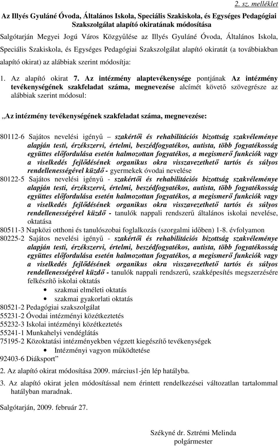 Gyuláné Óvoda, Általános Iskola, Speciális Szakiskola, és Egységes Pedagógiai Szakszolgálat alapító okiratát (a továbbiakban alapító okirat) az alábbiak szerint módosítja: 1. Az alapító okirat 7.